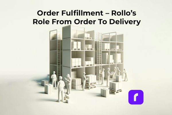 Order Fulfillment – Rollo’s Role From Order To Delivery